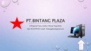 PT.BINTANG PLAZA
Jl.Ringroad Utara, Jombor, Sleman Yogyakarta
telp. 081267891011 email: bintangplaza@gmail.com
M
E
N
U
 