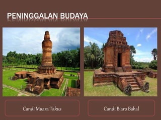 PENINGGALAN BUDAYA
Candi Muara Takus Candi Biaro Bahal
 