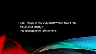 - after-image of the data item which means the
value after change.
- log management information.
 