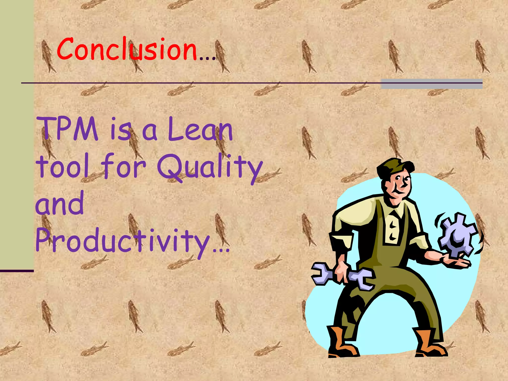 Conclusion … TPM is a Lean tool for Quality and Productivity… 