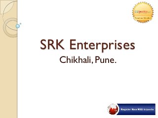 SRK Enterprises
   Chikhali, Pune.
 