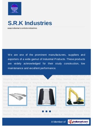 S.R.K Industries
    www.indiamart.com/srk-industries




Weigh Bridges & Weighing System Weigh Systems Weigh Scales Filling Machine Bag
Loader and Stockers of the Bridges & Weighing System Weigh Systems Weigh
    We are one Weigh prominent manufacturers, suppliers and
Scales Filling Machine Bag Loader and Stockers Weigh Bridges & Weighing System Weigh
    exporters of a wide gamut of Industrial Products. These products
Systems Weigh Scales Filling Machine Bag Loader and Stockers Weigh Bridges &
    are widely acknowledged for their study construction, low
Weighing System Weigh Systems Weigh Scales Filling Machine Bag Loader and
Stockers Weigh Bridges excellent performance.
    maintenance and & Weighing System Weigh Systems Weigh Scales Filling
Machine Bag Loader and Stockers Weigh Bridges & Weighing System Weigh
Systems Weigh Scales Filling Machine Bag Loader and Stockers Weigh Bridges &
Weighing System Weigh Systems Weigh Scales Filling Machine Bag Loader and
Stockers Weigh Bridges & Weighing System Weigh Systems Weigh Scales Filling
Machine Bag Loader and Stockers Weigh Bridges & Weighing System Weigh
Systems Weigh Scales Filling Machine Bag Loader and Stockers Weigh Bridges &
Weighing System Weigh Systems Weigh Scales Filling Machine Bag Loader and
Stockers Weigh Bridges & Weighing System Weigh Systems Weigh Scales Filling
Machine Bag Loader and Stockers Weigh Bridges & Weighing System Weigh
Systems Weigh Scales Filling Machine Bag Loader and Stockers Weigh Bridges &
Weighing System Weigh Systems Weigh Scales Filling Machine Bag Loader and
Stockers Weigh Bridges & Weighing System Weigh Systems Weigh Scales Filling
Machine Bag Loader and Stockers Weigh Bridges & Weighing System Weigh
Systems Weigh Scales Filling Machine Bag Loader and Stockers Weigh Bridges &
                                              A Member of
 