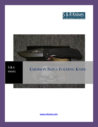 S&R
KNIVES
         EMERSON NOVA FOLDING KNIFE




             www.srknives.com
 