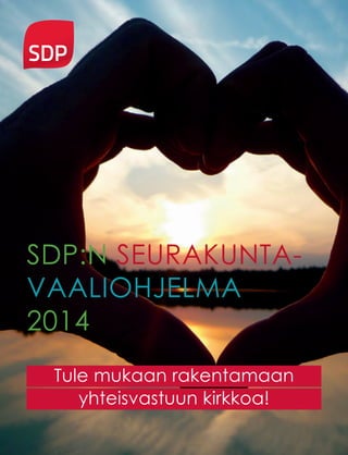 Tule mukaan rakentamaan
yhteisvastuun kirkkoa!
SDP:n seurakunta-
vaaliohjelma
2014
 