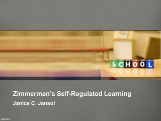 Zimmerman’s Self-Regulated Learning
Janice C. Jansol
 