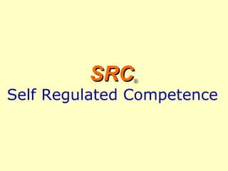 SRC ® Self Regulated Competence   Copyright 2007-2009 by Josef Eisner 