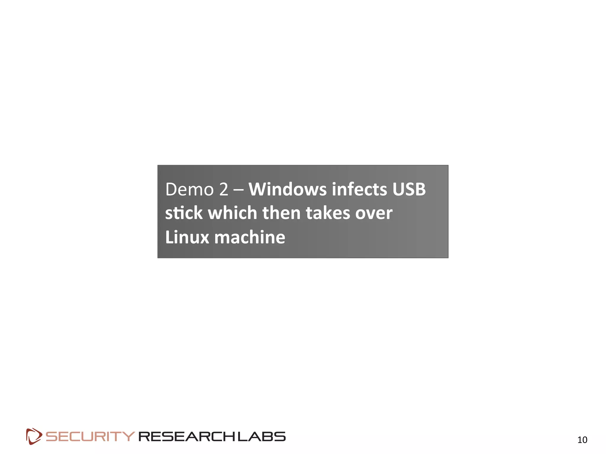 10	
  
Demo	
  2	
  –	
  Windows	
  infects	
  USB	
  
s&ck	
  which	
  then	
  takes	
  over	
  
Linux	
  machine	
  
 