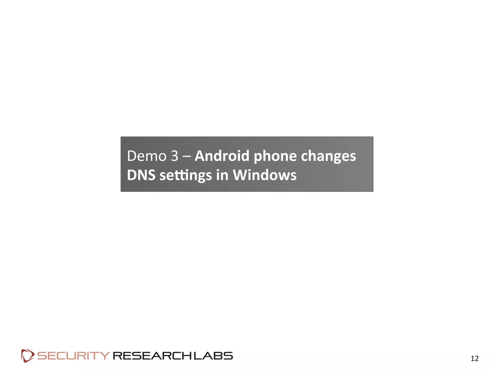 12	
  
Demo	
  3	
  –	
  Android	
  phone	
  changes	
  
DNS	
  sePngs	
  in	
  Windows	
  
 