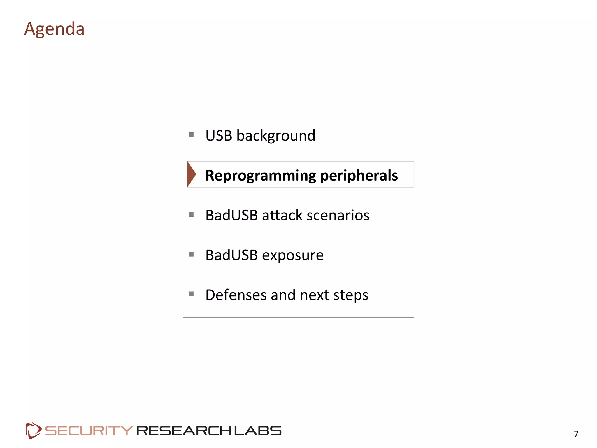 Agenda	
  
7	
  
§  USB	
  background	
  
§  Reprogramming	
  peripherals	
  
§  BadUSB	
  aLack	
  scenarios	
  
§  BadUSB	
  exposure	
  
§  Defenses	
  and	
  next	
  steps	
  
 