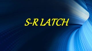 S-R LATCH
 