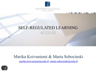 SELF-REGULATED LEARNING
413311S
Marika Koivuniemi & Marta Sobocinski
marika.koivuniemi@oulu.fi; marta.sobocinski@oulu.fi
 