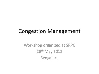 Congestion Management
Workshop organized at SRPC
28th May 2013
Bengaluru
 