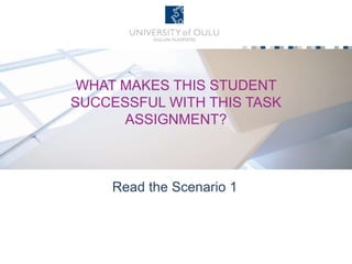 WHAT MAKES THIS STUDENT
SUCCESSFUL WITH THIS TASK
ASSIGNMENT?
Read the Scenario 1
 