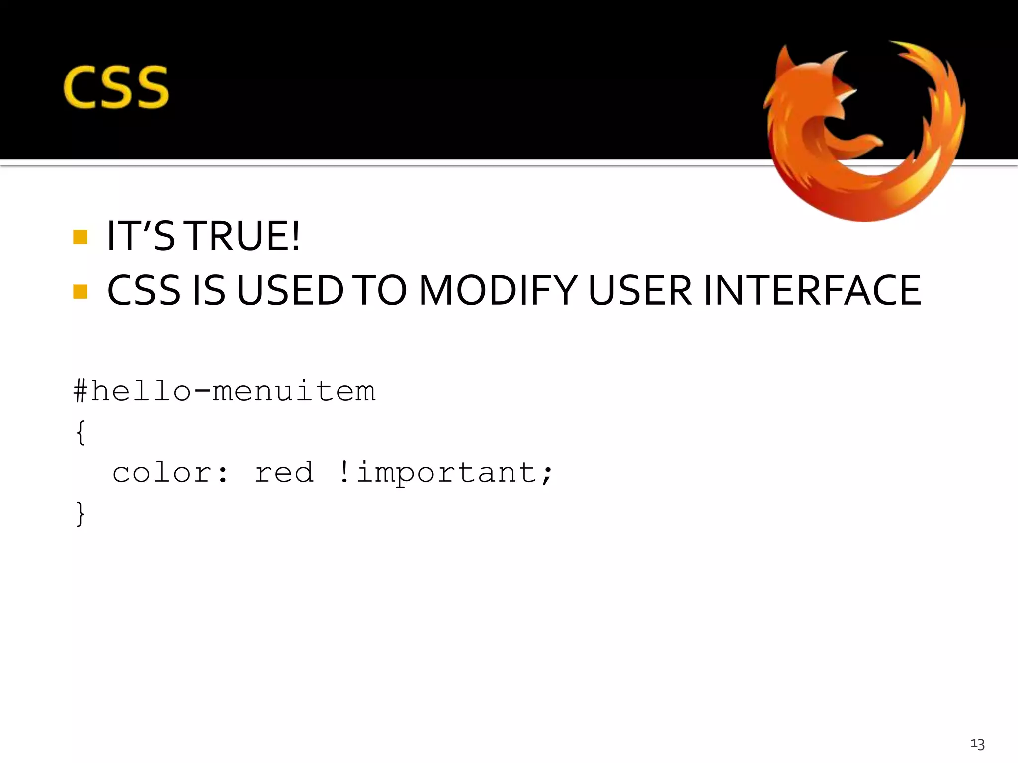 CSSIT’S TRUE!CSS IS USED TO MODIFY USER INTERFACE#hello-menuitem{  color: red !important;}13