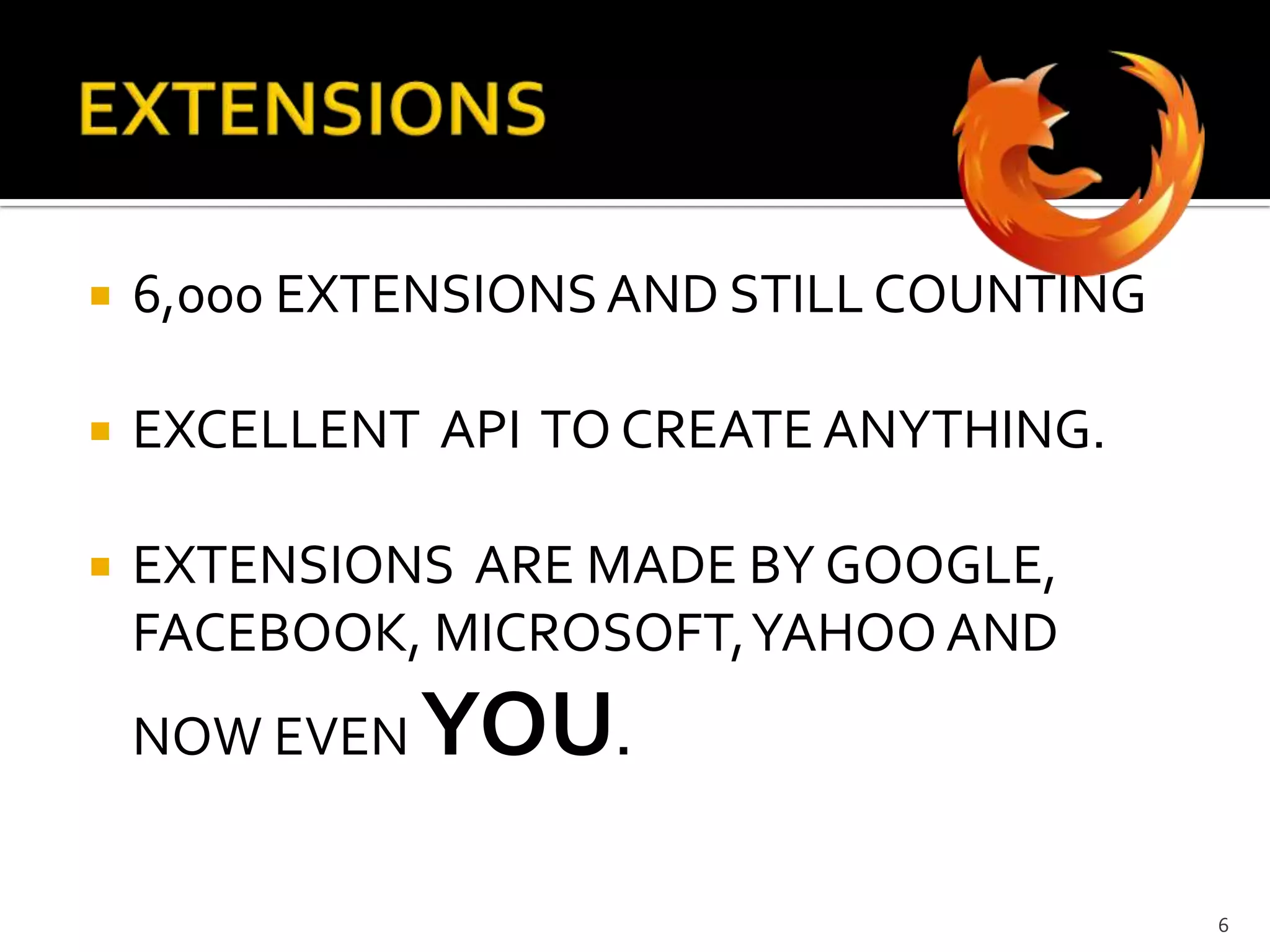 EXTENSIONS6,000 EXTENSIONS AND STILL COUNTINGEXCELLENT  API  TO CREATE ANYTHING.EXTENSIONS  ARE MADE BY GOOGLE, FACEBOOK, MICROSOFT, YAHOO AND NOW EVEN YOU.6