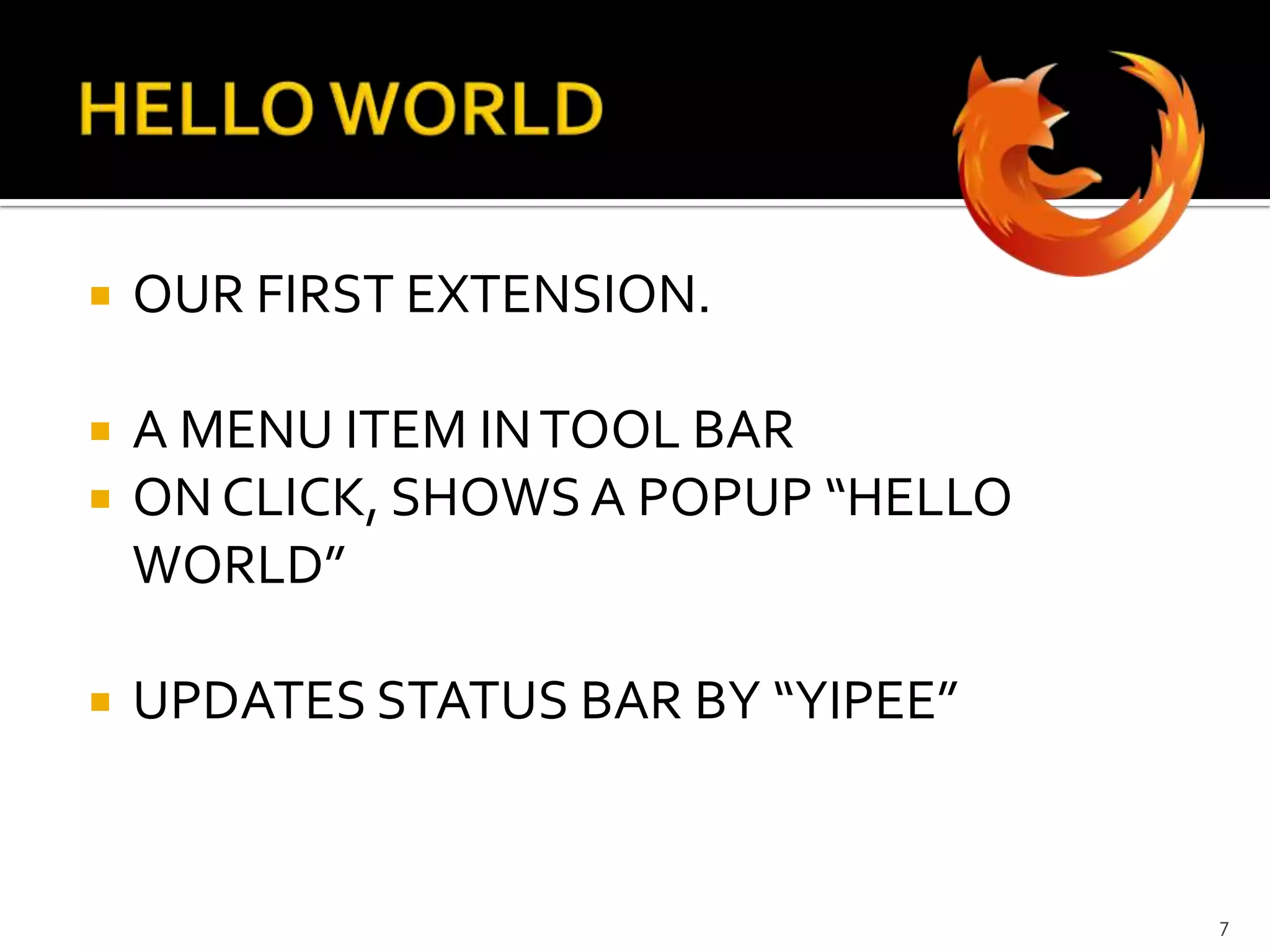HELLO WORLDOUR FIRST EXTENSION.A MENU ITEM IN TOOL BARON CLICK, SHOWS A POPUP “HELLO WORLD”UPDATES STATUS BAR BY “YIPEE”7
