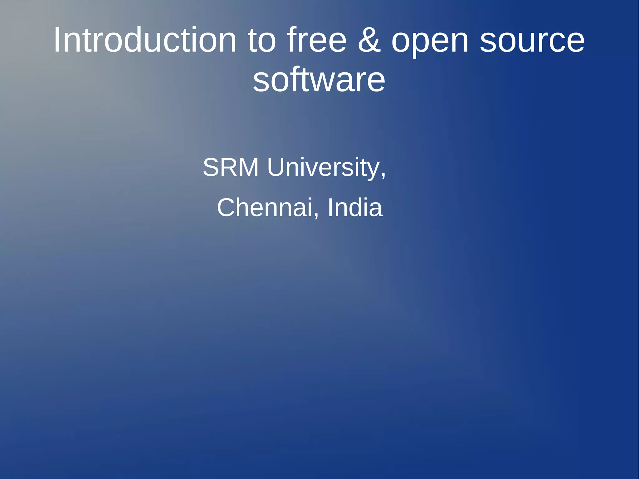 Introduction to free & open source
              software

         SRM University,
          Chennai, India
 