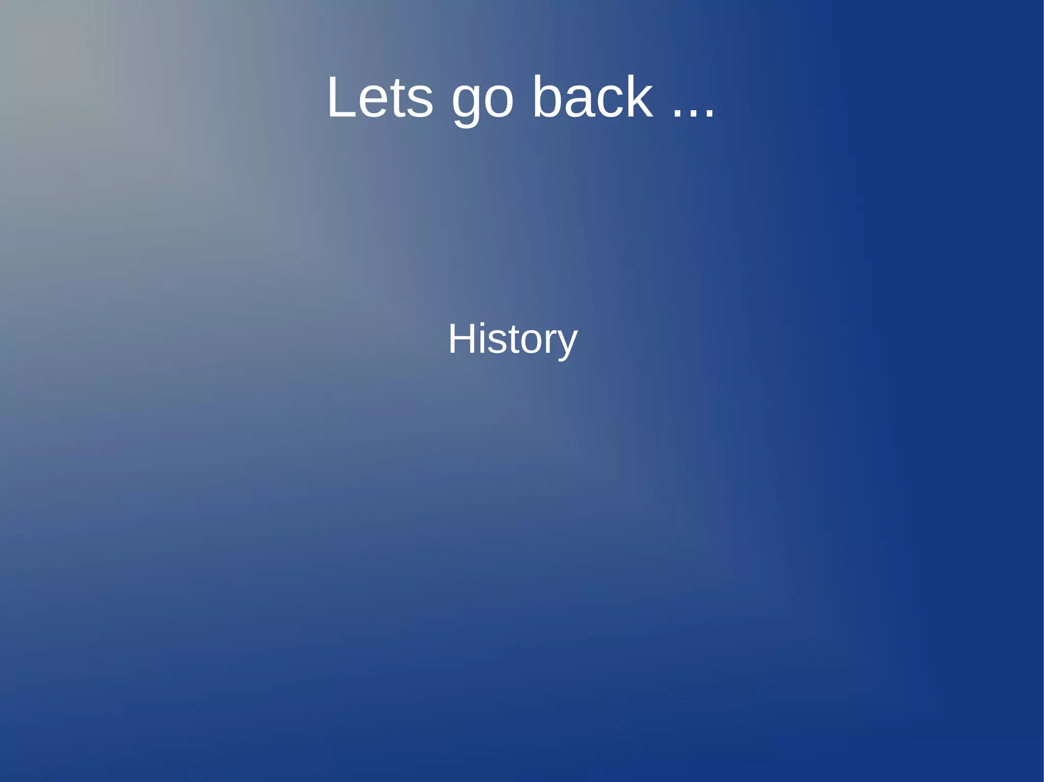 Lets go back ...



    History
 