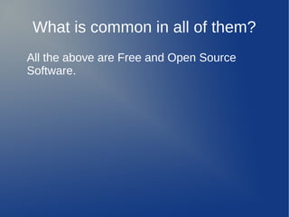 What is common in all of them?
All the above are Free and Open Source
Software.
 