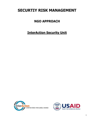 SECURTIY RISK MANAGEMENT

       NGO APPROACH


   InterAction Security Unit




                               1
 