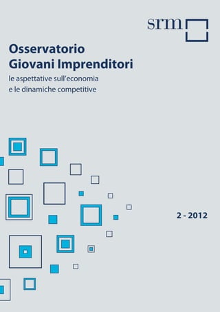 Osservatorio
Giovani Imprenditori
le aspettative sull’economia
e le dinamiche competitive




                               2 - 2012
 