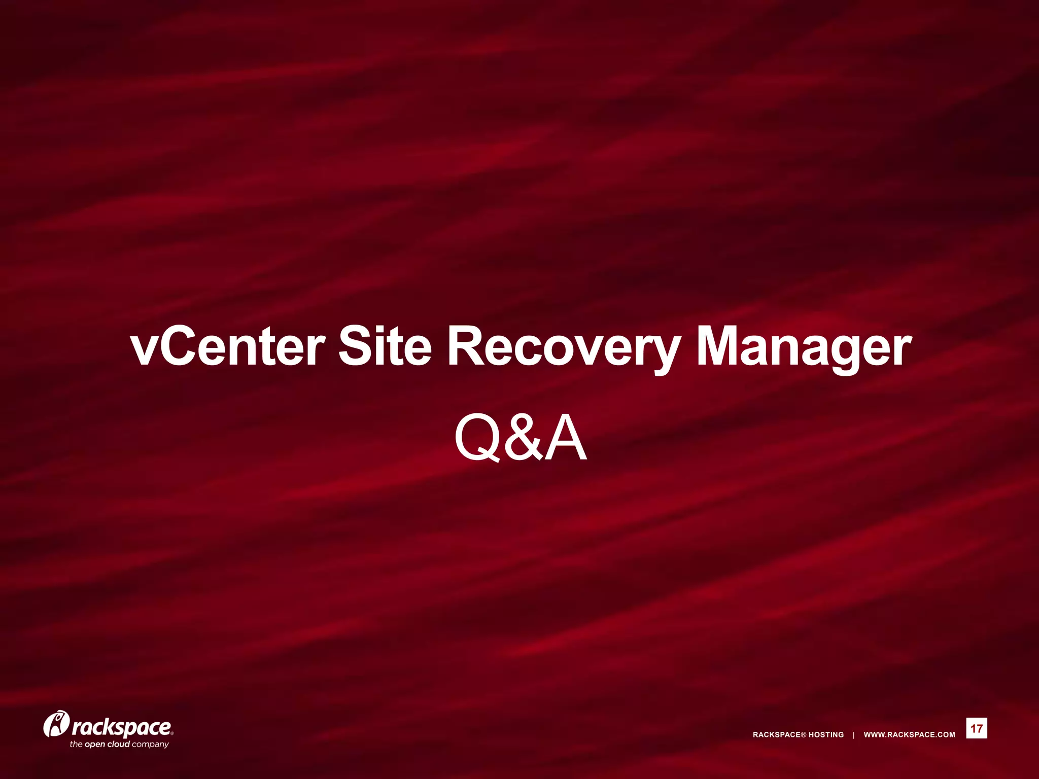RACKSPACE® HOSTING | WWW.RACKSPACE.COM
vCenter Site Recovery Manager
Q&A
17
 