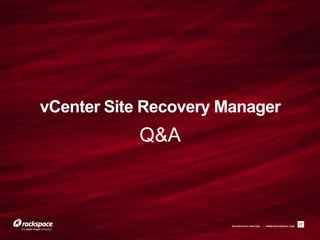 RACKSPACE® HOSTING | WWW.RACKSPACE.COM
vCenter Site Recovery Manager
Q&A
17
 
