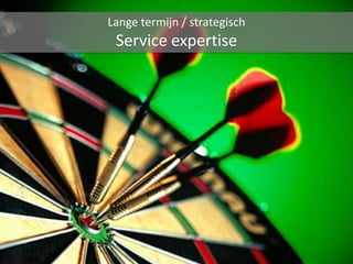 Lange termijn / strategisch
 Service expertise
 