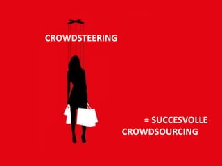 CROWDSTEERING




                    = SUCCESVOLLE
                CROWDSOURCING
 