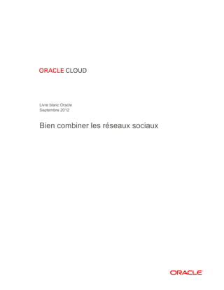 Livre blanc Oracle
Septembre 2012
Bien combiner les réseaux sociaux
 