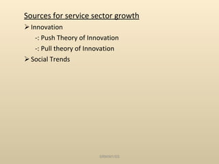 Sources for service sector growth Innovation -: Push Theory of Innovation -: Pull theory of Innovation Social Trends SRM/M1/SS 