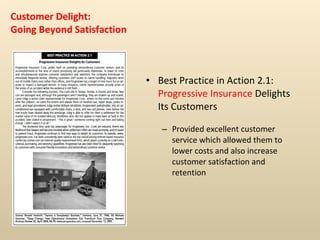 Best Practice in Action 2.1:  Progressive Insurance  Delights Its Customers Provided excellent customer service which allowed them to lower costs and also increase customer satisfaction and retention Customer Delight: Going Beyond Satisfaction 