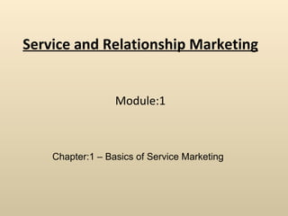 Service and Relationship Marketing Module:1 Chapter:1 – Basics of Service Marketing 