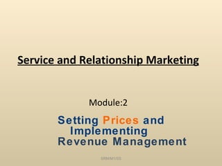 Service and Relationship Marketing Module:2 Setting  Prices  and Implementing  Revenue Management SRM/M1/SS 