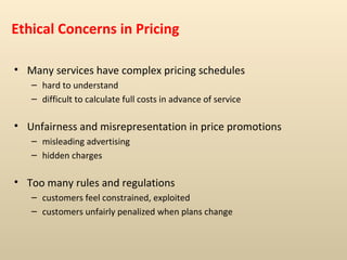 Ethical Concerns in Pricing <ul><li>Many services have complex pricing schedules </li></ul><ul><ul><li>hard to understand ...