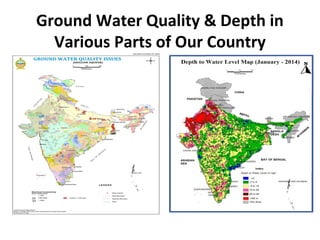 Ground Water Quality & Depth in
Various Parts of Our Country
 