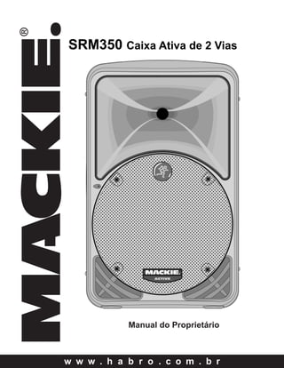 w w w . h a b r o . c o m . b r
MANUAL DO USUÁRIO
SRM350 Caixa Ativa de 2 Vias
Manual do Proprietário
 