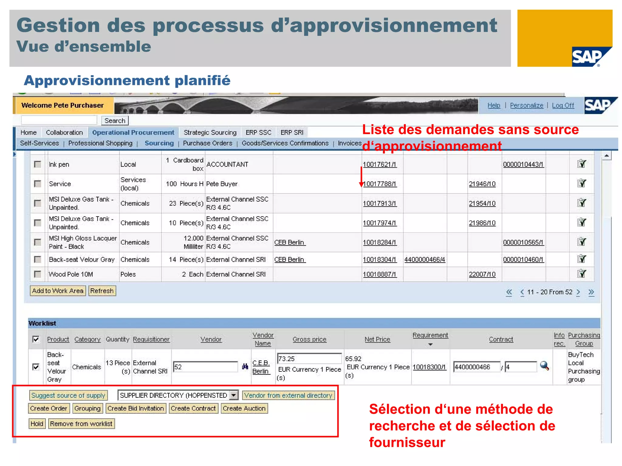 Gestion des processus d’approvisionnement
Vue d’ensemble

Approvisionnement planifié


                             Liste des demandes sans source
                             d‘approvisionnement




                              Sélection d‘une méthode de
                              recherche et de sélection de
                              fournisseur
 