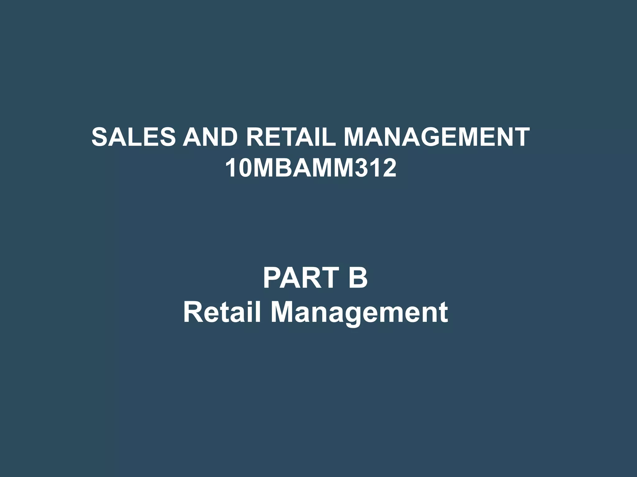 SALES AND RETAIL MANAGEMENT
        10MBAMM312



           PART B
     Retail Management
 