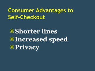 Consumer Advantages to
Self-Checkout

Shorter lines
Increased speed
Privacy
 