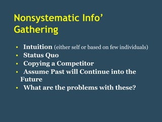 Nonsystematic Info’
Gathering
• Intuition (either self or based on few individuals)
• Status Quo
• Copying a Competitor
• Assume Past will Continue into the
 Future
• What are the problems with these?
 