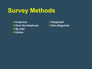 Survey Methods
  In-person             Disguised
  Over the telephone    Non-disguised
  By mail
  Online
 