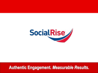 Authentic Engagement. Measurable Results.
 www.socialrise.net info@socialrise.net 888-822-3174
 