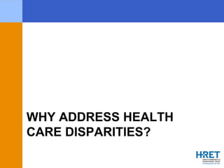 WHY ADDRESS HEALTH
CARE DISPARITIES?
 