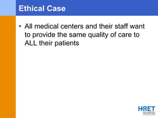 Ethical Case
• All medical centers and their staff want
to provide the same quality of care to
ALL their patients
 
