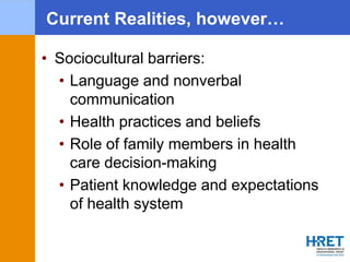 Current Realities, however…
• Sociocultural barriers:
• Language and nonverbal
communication
• Health practices and belief...