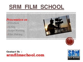 SRM FILM SCHOOL
Presentation on :
Direction
Acting
Script Writing
Film Making
Contact Us :
srmfilmschool.com
 