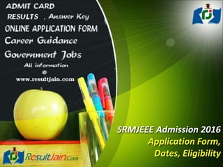 SRMJEEE Admission 2016
Application Form,
Dates, Eligibility
 
