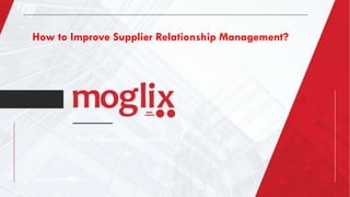 B2B Ecommerce Simplified
https://www.moglix.com
How to Improve Supplier Relationship Management?
 