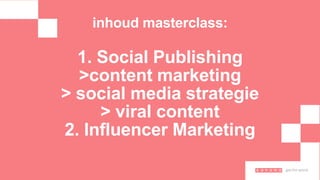 inhoud masterclass:
1. Social Publishing
>content marketing
> social media strategie
> viral content
2. Influencer Marketi...